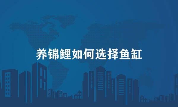 养锦鲤如何选择鱼缸