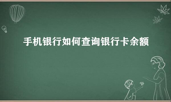 手机银行如何查询银行卡余额