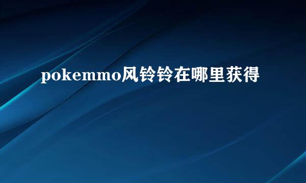 pokemmo风铃铃在哪里获得