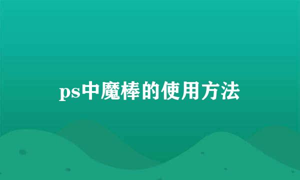 ps中魔棒的使用方法
