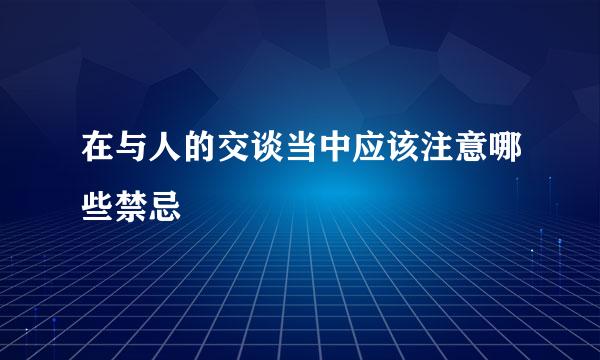 在与人的交谈当中应该注意哪些禁忌