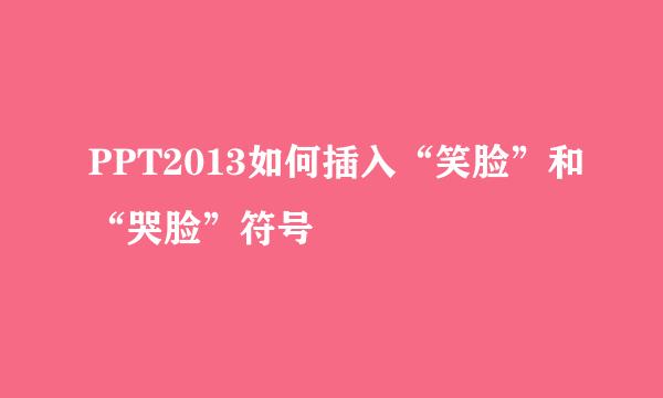 PPT2013如何插入“笑脸”和“哭脸”符号