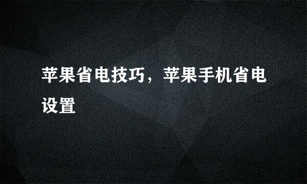 苹果省电技巧，苹果手机省电设置
