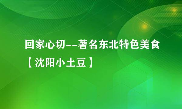 回家心切--著名东北特色美食【沈阳小土豆】