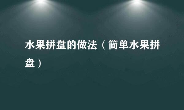 水果拼盘的做法（简单水果拼盘）