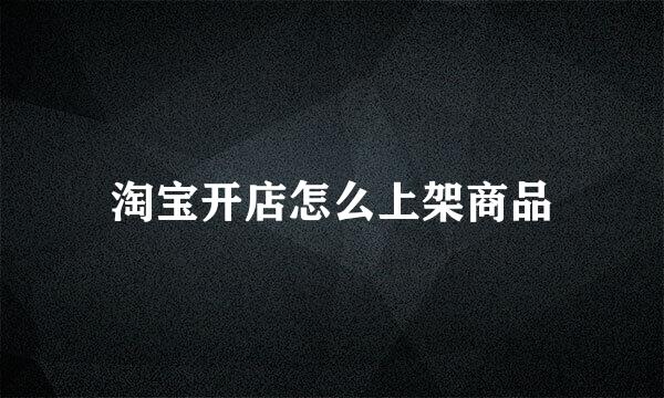 淘宝开店怎么上架商品