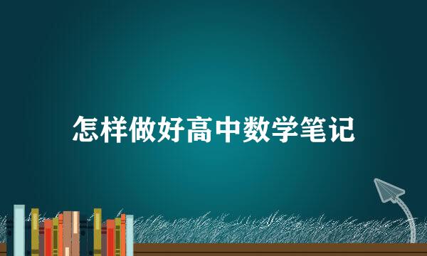 怎样做好高中数学笔记