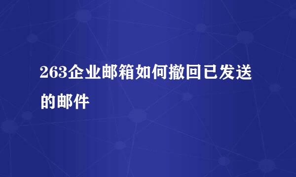 263企业邮箱如何撤回已发送的邮件