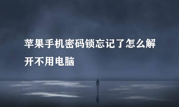 苹果手机密码锁忘记了怎么解开不用电脑