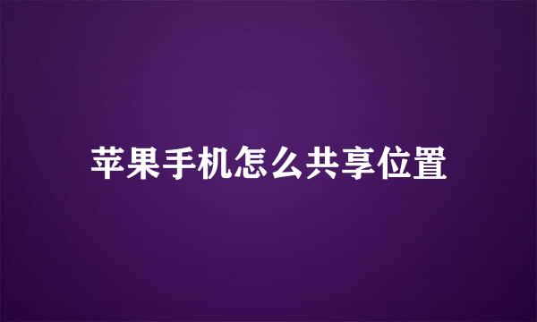 苹果手机怎么共享位置