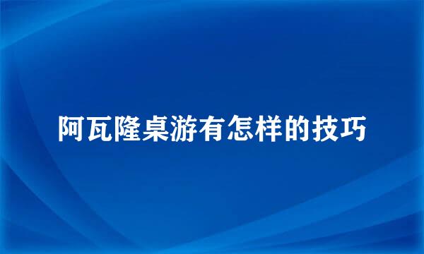 阿瓦隆桌游有怎样的技巧