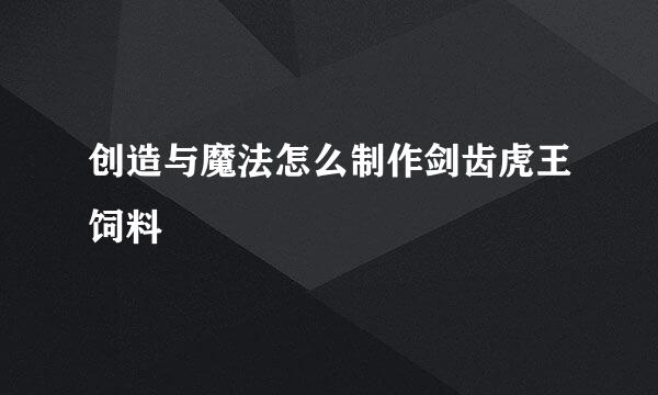 创造与魔法怎么制作剑齿虎王饲料