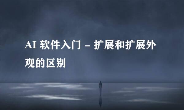 AI 软件入门 - 扩展和扩展外观的区别