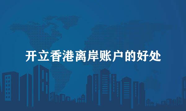 开立香港离岸账户的好处