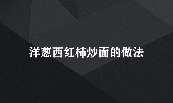 洋葱西红柿炒面的做法
