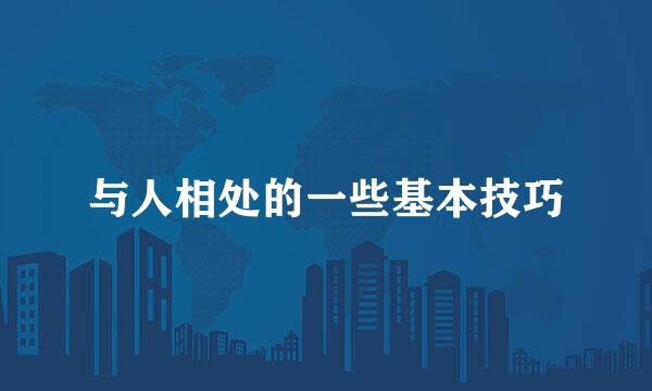 与人相处的一些基本技巧