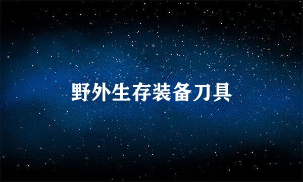 野外生存装备刀具