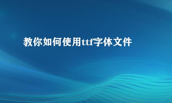 教你如何使用ttf字体文件