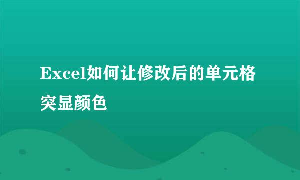 Excel如何让修改后的单元格突显颜色