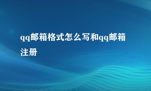 qq邮箱格式怎么写和qq邮箱注册