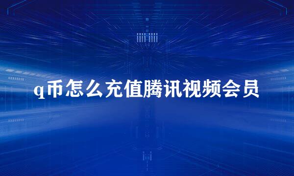 q币怎么充值腾讯视频会员