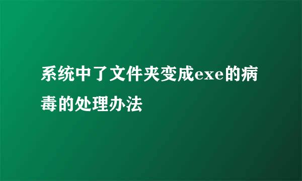 系统中了文件夹变成exe的病毒的处理办法