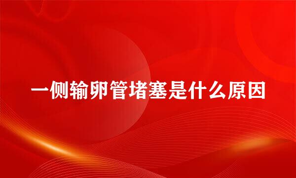 一侧输卵管堵塞是什么原因