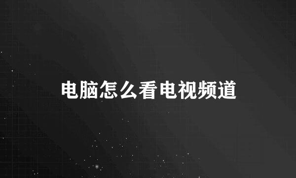 电脑怎么看电视频道