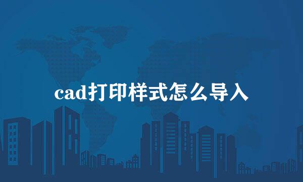 cad打印样式怎么导入