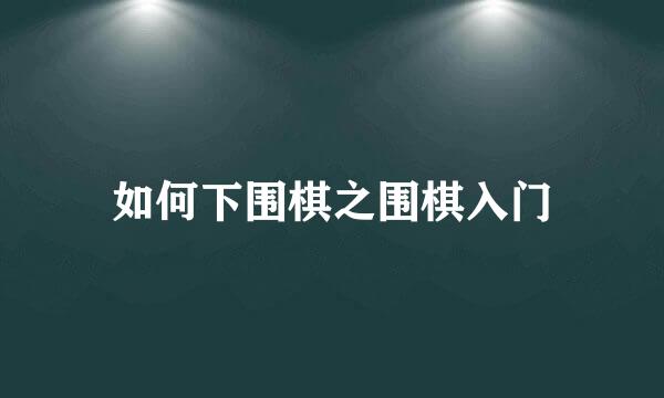 如何下围棋之围棋入门