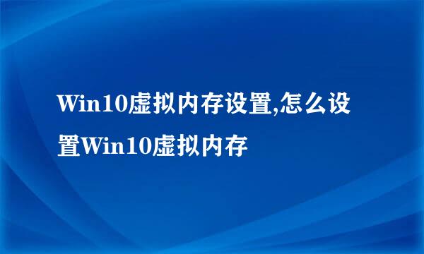 Win10虚拟内存设置,怎么设置Win10虚拟内存