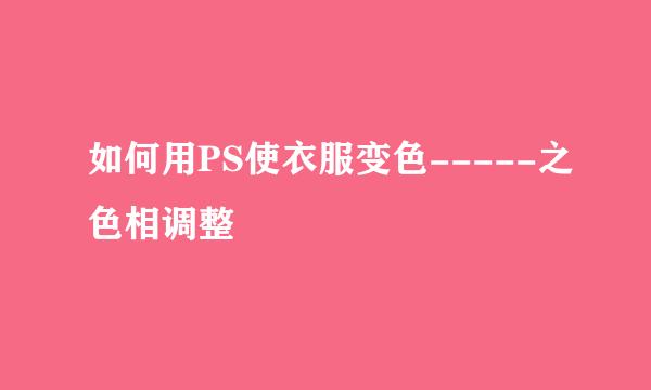 如何用PS使衣服变色-----之色相调整