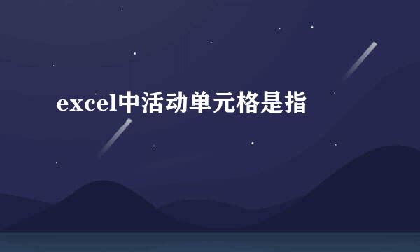 excel中活动单元格是指