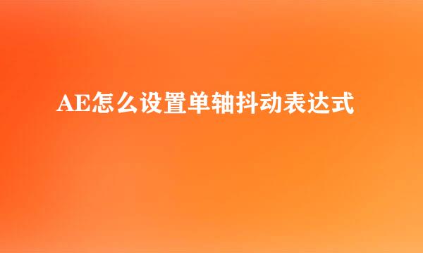 AE怎么设置单轴抖动表达式