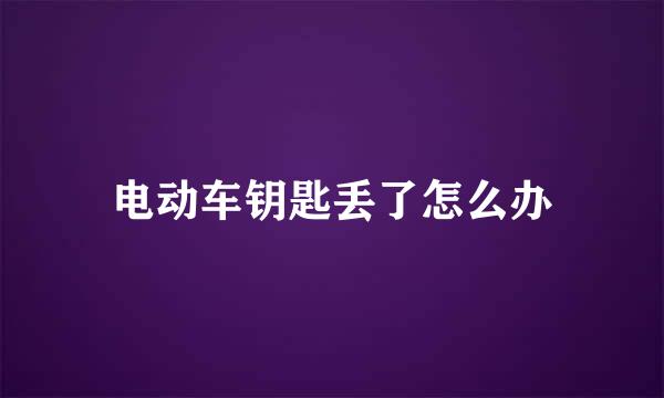 电动车钥匙丢了怎么办