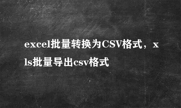 excel批量转换为CSV格式，xls批量导出csv格式