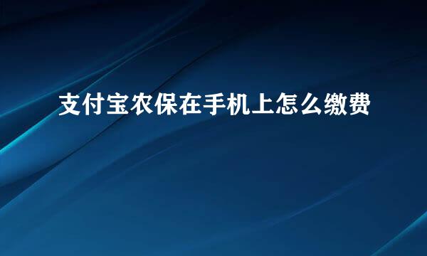 支付宝农保在手机上怎么缴费