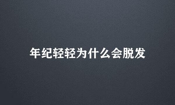 年纪轻轻为什么会脱发