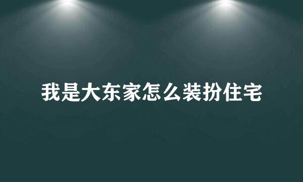 我是大东家怎么装扮住宅