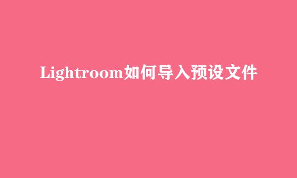 Lightroom如何导入预设文件