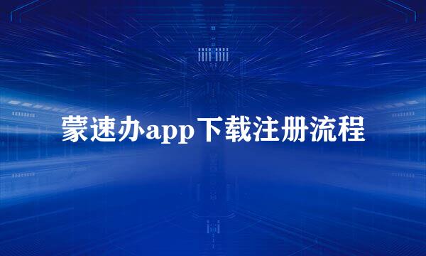 蒙速办app下载注册流程