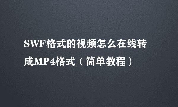 SWF格式的视频怎么在线转成MP4格式（简单教程）