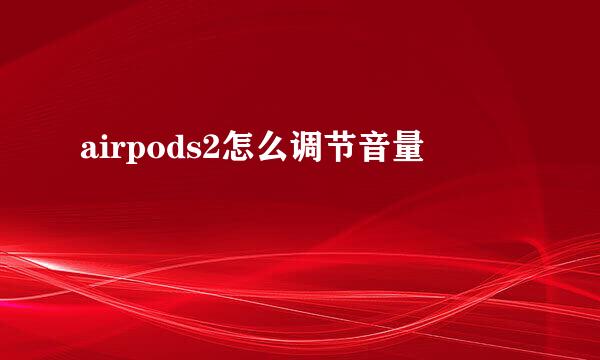 airpods2怎么调节音量