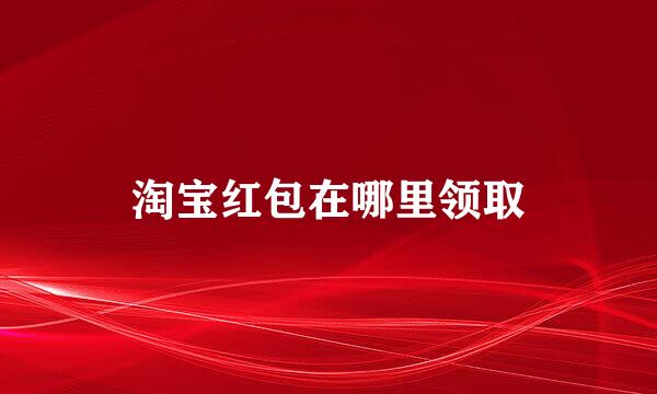 淘宝红包在哪里领取
