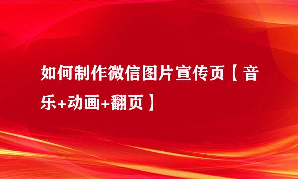 如何制作微信图片宣传页【音乐+动画+翻页】