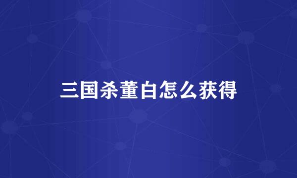 三国杀董白怎么获得