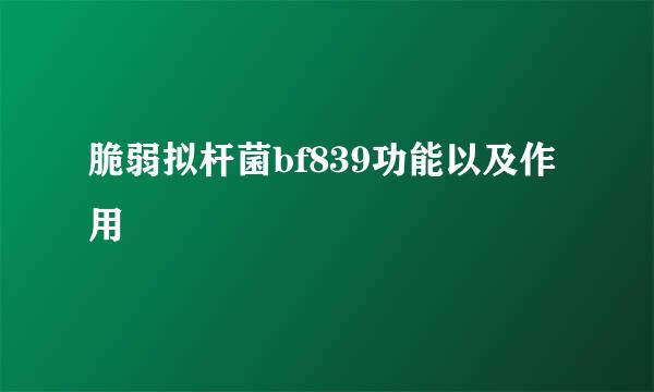 脆弱拟杆菌bf839功能以及作用