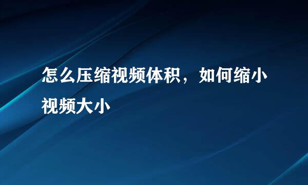 怎么压缩视频体积，如何缩小视频大小