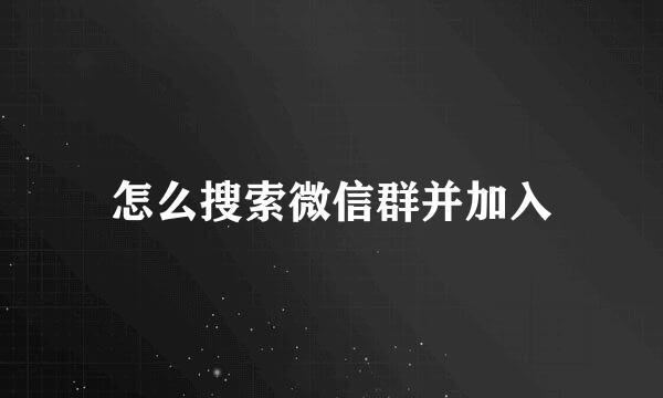 怎么搜索微信群并加入