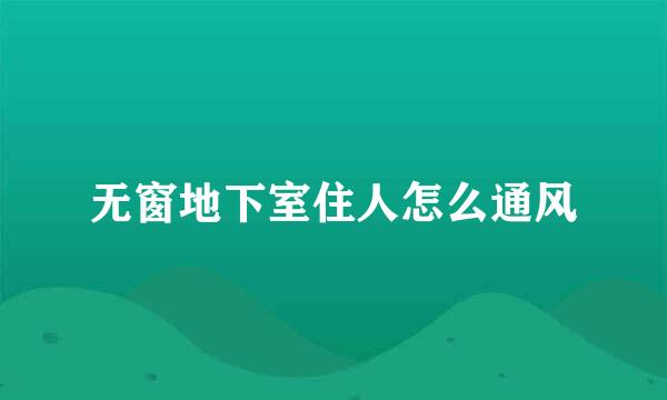 无窗地下室住人怎么通风